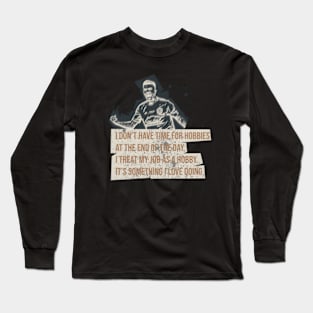 I Dont Have Time For Hobbies. At The End Of The Day I Treat My Job As A Hobby. Its Something I Love Doing.Football Quote Long Sleeve T-Shirt